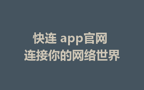 快连 app官网 连接你的网络世界