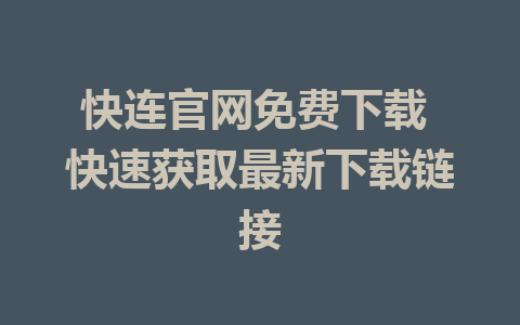 快连官网免费下载 快速获取最新下载链接