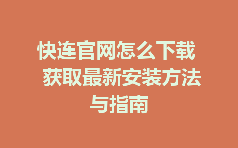 快连官网怎么下载  获取最新安装方法与指南